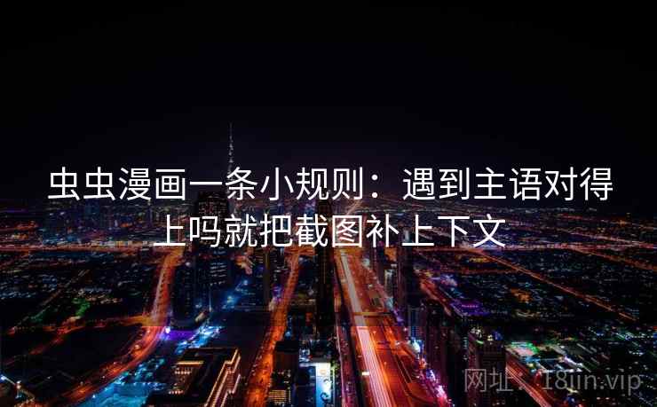 虫虫漫画一条小规则：遇到主语对得上吗就把截图补上下文
